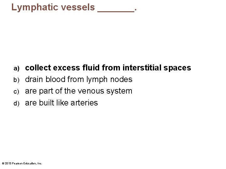 Lymphatic vessels _______. collect excess fluid from interstitial spaces b) drain blood from lymph