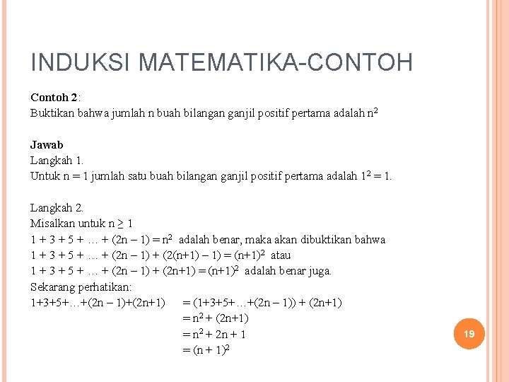INDUKSI MATEMATIKA-CONTOH Contoh 2: Buktikan bahwa jumlah n buah bilangan ganjil positif pertama adalah INDUKSI MATEMATIKA-CONTOH Contoh 2: Buktikan bahwa jumlah n buah bilangan ganjil positif pertama adalah
