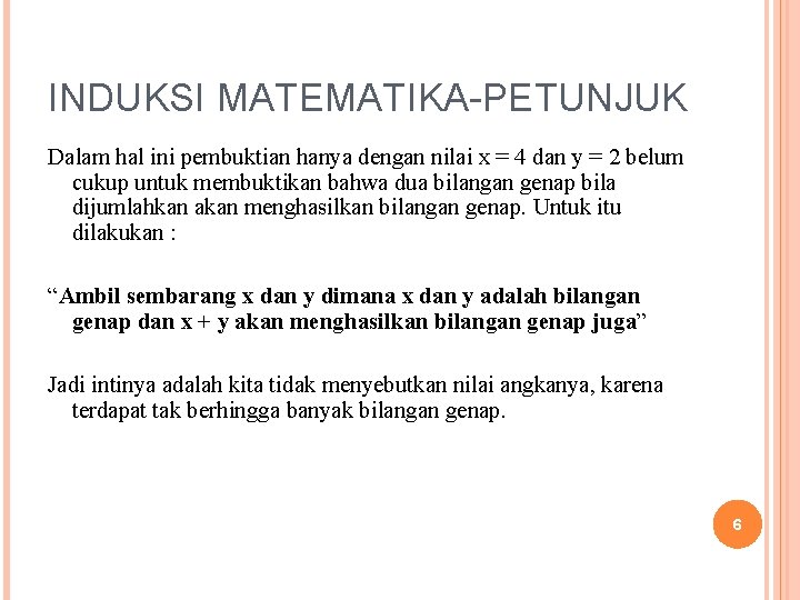INDUKSI MATEMATIKA-PETUNJUK Dalam hal ini pembuktian hanya dengan nilai x = 4 dan y INDUKSI MATEMATIKA-PETUNJUK Dalam hal ini pembuktian hanya dengan nilai x = 4 dan y
