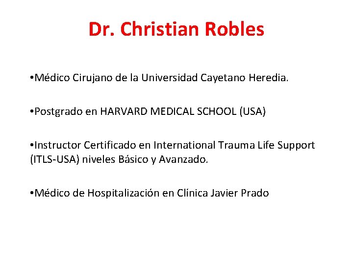 Dr. Christian Robles • Médico Cirujano de la Universidad Cayetano Heredia. • Postgrado en