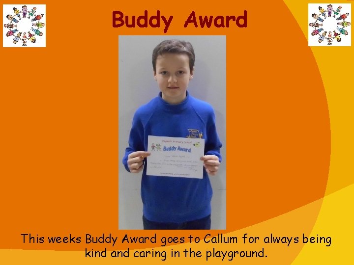 Buddy Award This weeks Buddy Award goes to Callum for always being kind and