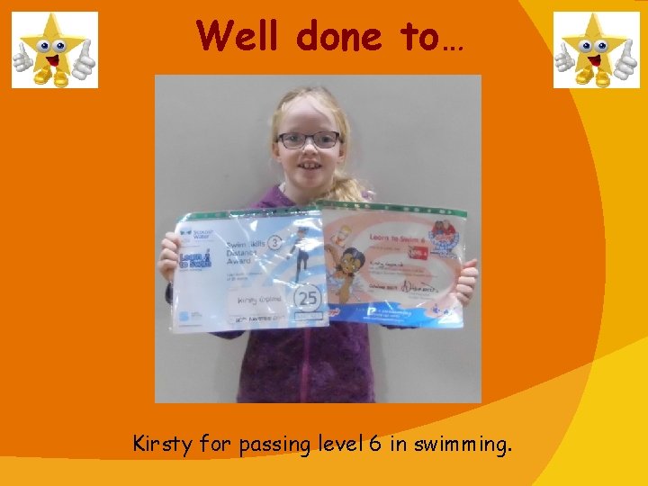 Well done to… Kirsty for passing level 6 in swimming. 