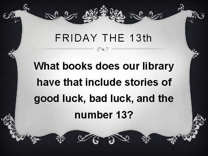 FRIDAY THE 13 th What books does our library have that include stories of