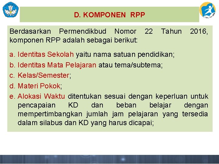 D. KOMPONEN RPP Berdasarkan Permendikbud Nomor 22 Tahun 2016, komponen RPP adalah sebagai berikut: