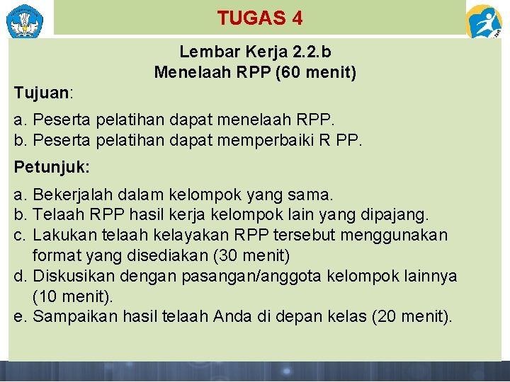 TUGAS 4 Lembar Kerja 2. 2. b Menelaah RPP (60 menit) Tujuan: a. Peserta