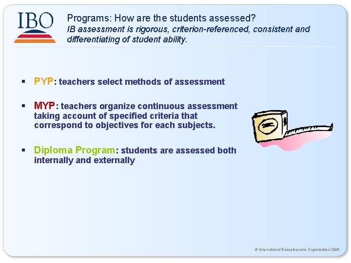 Programs: How are the students assessed? IB assessment is rigorous, criterion-referenced, consistent and differentiating