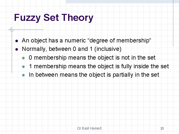 Fuzzy Set Theory l l An object has a numeric “degree of membership” Normally,