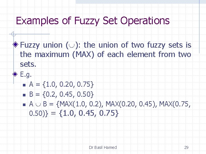 Examples of Fuzzy Set Operations Fuzzy union ( ): the union of two fuzzy