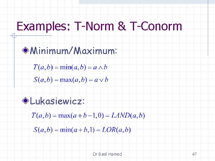 Examples: T-Norm & T-Conorm Minimum/Maximum: Lukasiewicz: Dr Basil Hamed 47 