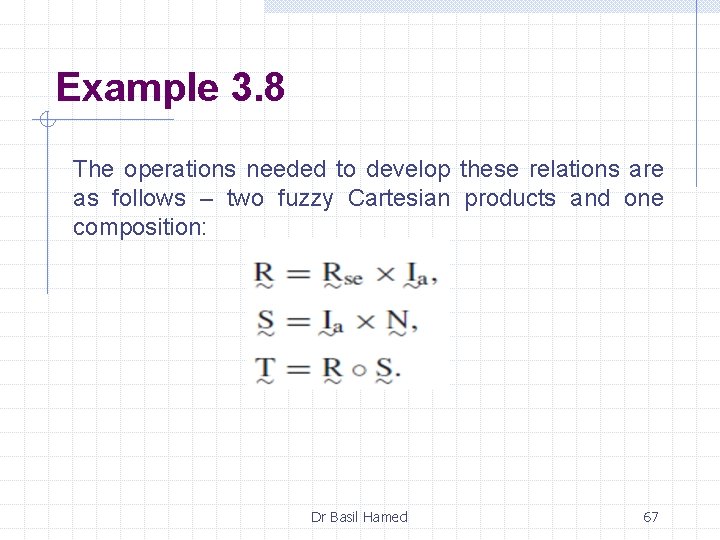 Example 3. 8 The operations needed to develop these relations are as follows –