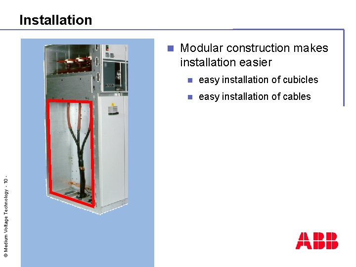 Installation © Medium Voltage Technology - 10 - n Modular construction makes installation easier