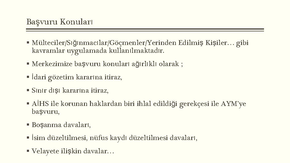 Başvuru Konuları § Mülteciler/Sığınmacılar/Göçmenler/Yerinden Edilmiş Kişiler… gibi kavramlar uygulamada kullanılmaktadır. § Merkezimize başvuru konuları