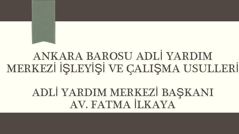 ANKARA BAROSU ADLİ YARDIM MERKEZİ İŞLEYİŞİ VE ÇALIŞMA USULLERİ ADLİ YARDIM MERKEZİ BAŞKANI AV.