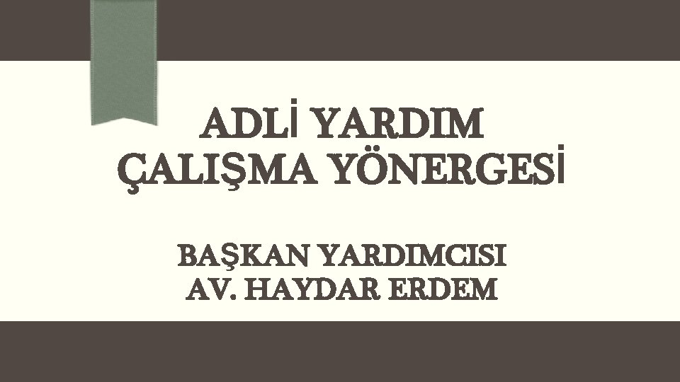 ADLİ YARDIM ÇALIŞMA YÖNERGESİ BAŞKAN YARDIMCISI AV. HAYDAR ERDEM 