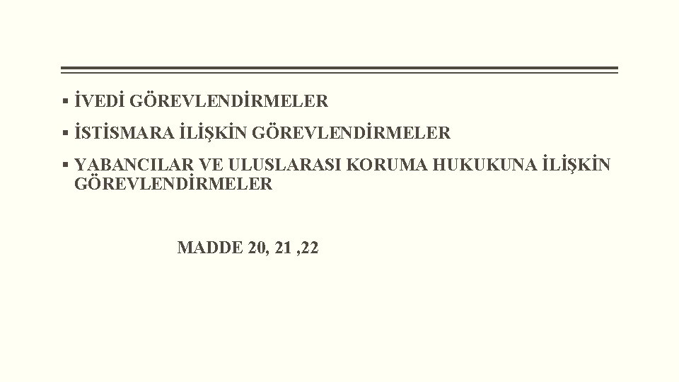 § İVEDİ GÖREVLENDİRMELER § İSTİSMARA İLİŞKİN GÖREVLENDİRMELER § YABANCILAR VE ULUSLARASI KORUMA HUKUKUNA İLİŞKİN