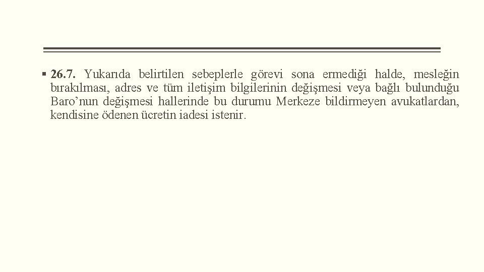 § 26. 7. Yukarıda belirtilen sebeplerle görevi sona ermediği halde, mesleğin bırakılması, adres ve