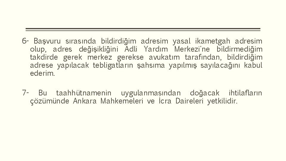 6 - Başvuru sırasında bildirdiğim adresim yasal ikametgah adresim olup, adres değişikliğini Adli Yardım