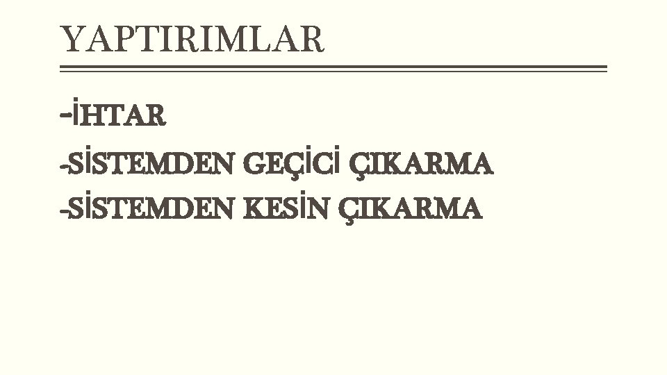 YAPTIRIMLAR -İHTAR -SİSTEMDEN GEÇİCİ ÇIKARMA -SİSTEMDEN KESİN ÇIKARMA 