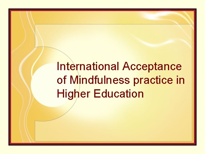 International Acceptance of Mindfulness practice in Higher Education 