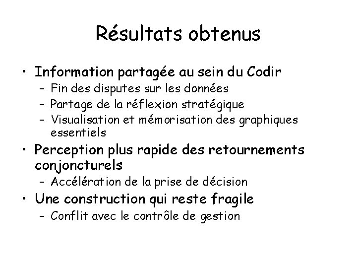 Résultats obtenus • Information partagée au sein du Codir – Fin des disputes sur