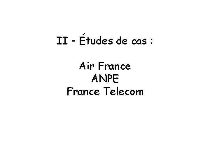 II – Études de cas : Air France ANPE France Telecom 
