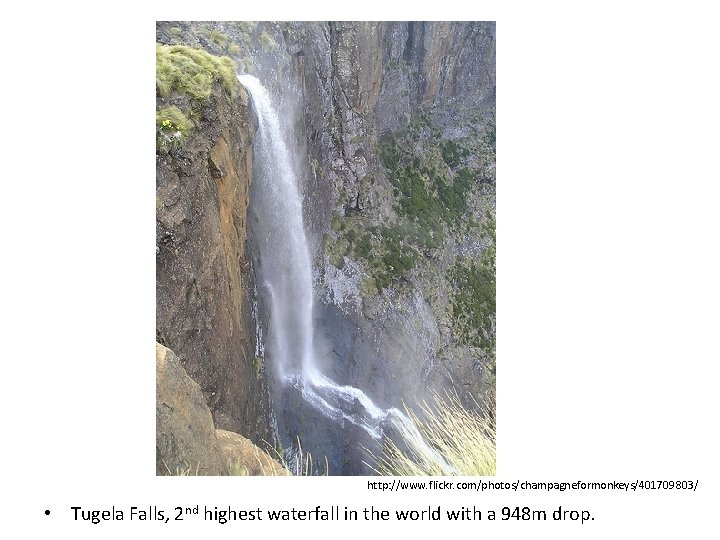 http: //www. flickr. com/photos/champagneformonkeys/401709803/ • Tugela Falls, 2 nd highest waterfall in the world http: //www. flickr. com/photos/champagneformonkeys/401709803/ • Tugela Falls, 2 nd highest waterfall in the world