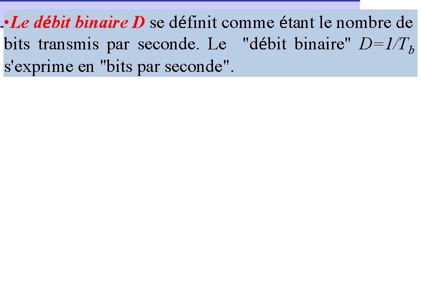  • Le débit binaire D se définit comme étant le nombre de bits