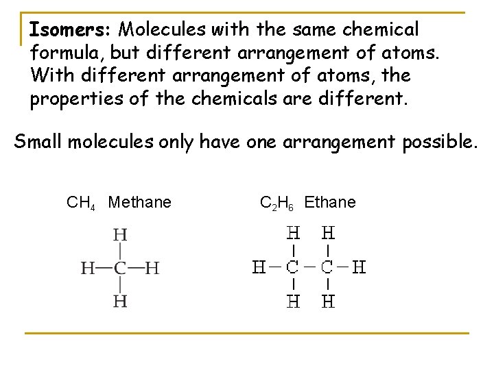 Isomers: Molecules with the same chemical formula, but different arrangement of atoms. With different