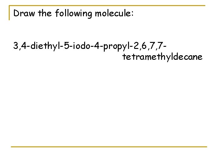 Draw the following molecule: 3, 4 -diethyl-5 -iodo-4 -propyl-2, 6, 7, 7 tetramethyldecane 
