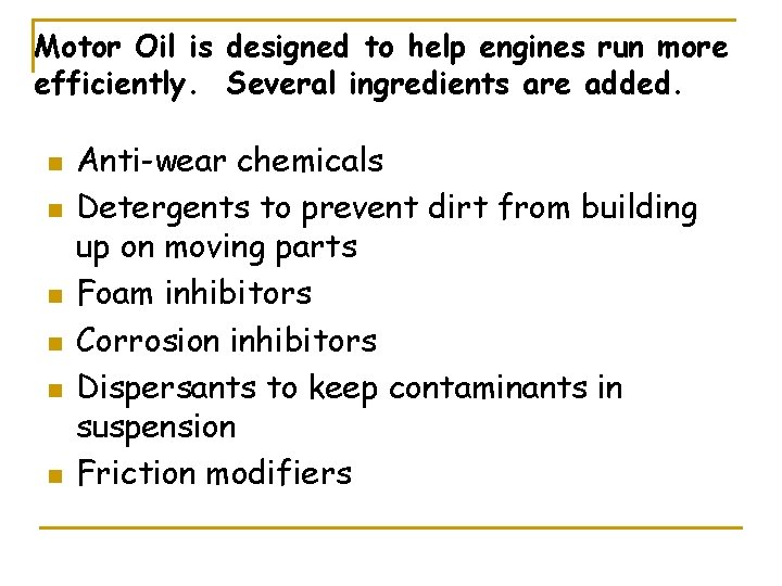 Motor Oil is designed to help engines run more efficiently. Several ingredients are added.