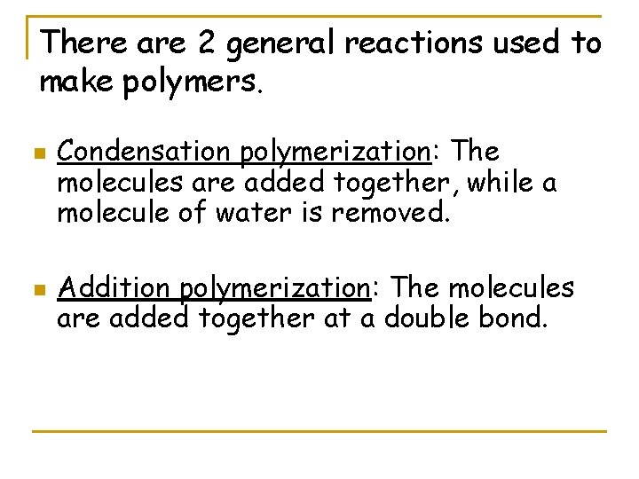 There are 2 general reactions used to make polymers. n n Condensation polymerization: The