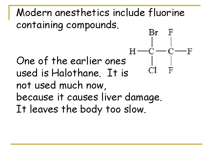 Modern anesthetics include fluorine containing compounds. One of the earlier ones used is Halothane.