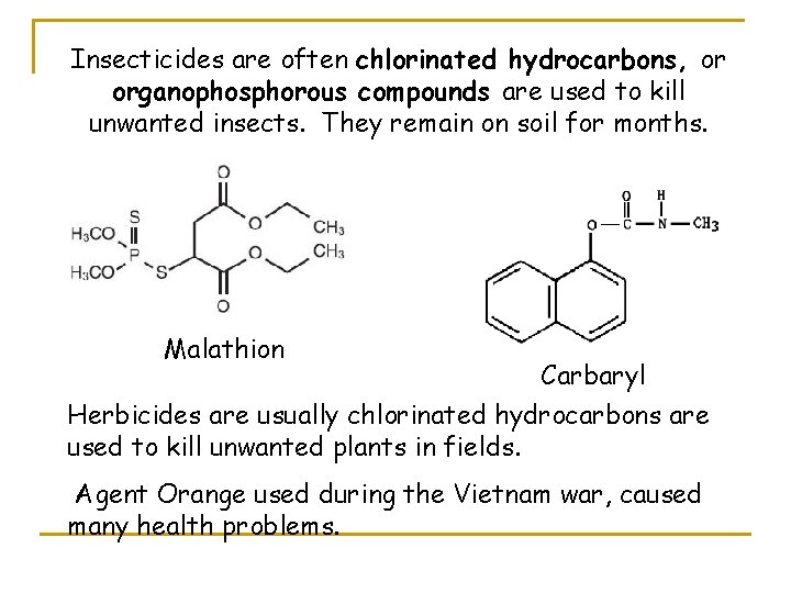 Insecticides are often chlorinated hydrocarbons, or organophosphorous compounds are used to kill unwanted insects.