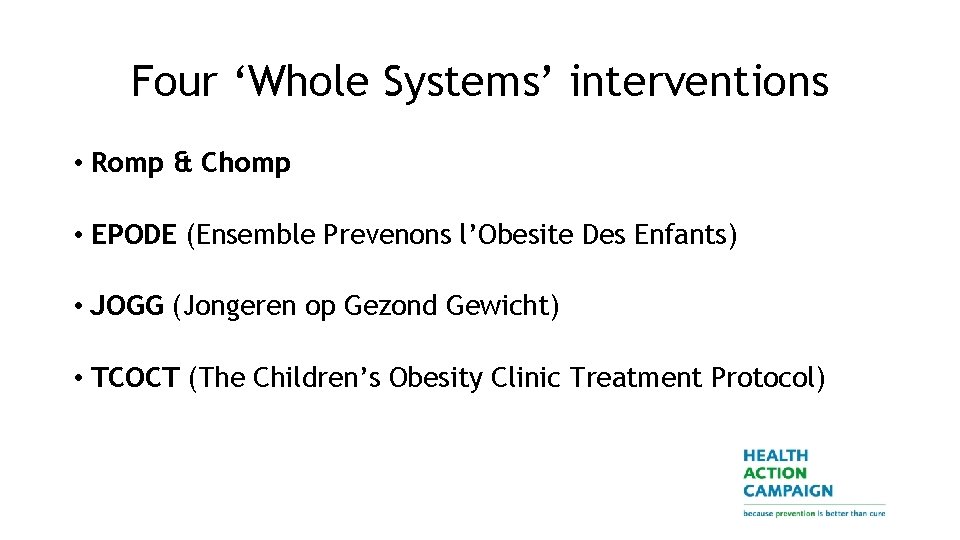 Four ‘Whole Systems’ interventions • Romp & Chomp • EPODE (Ensemble Prevenons l’Obesite Des