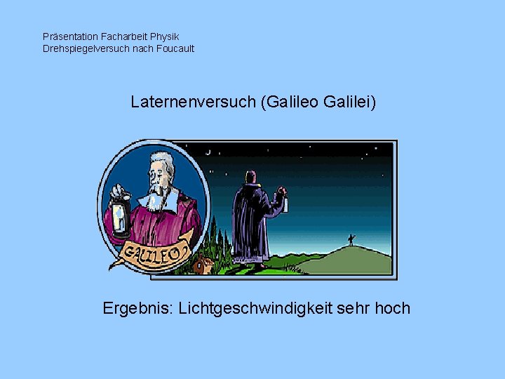 Präsentation Facharbeit Physik Drehspiegelversuch nach Foucault Laternenversuch (Galileo Galilei) Ergebnis: Lichtgeschwindigkeit sehr hoch 
