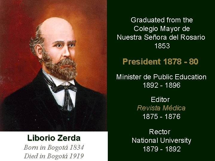 Graduated from the Colegio Mayor de Nuestra Señora del Rosario 1853 President 1878 -