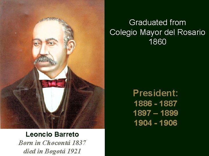 Graduated from Colegio Mayor del Rosario 1860 President: 1886 - 1887 1897 – 1899