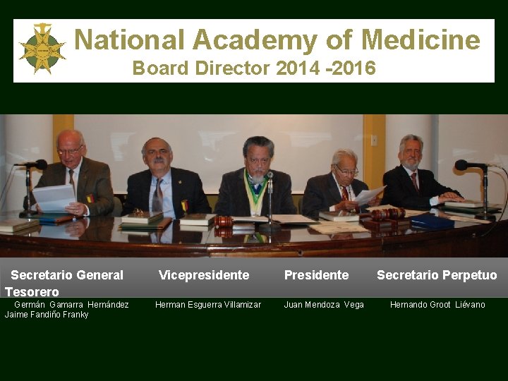 National Academy of Medicine Board Director 2014 -2016 Secretario General Tesorero Germán Gamarra Hernández