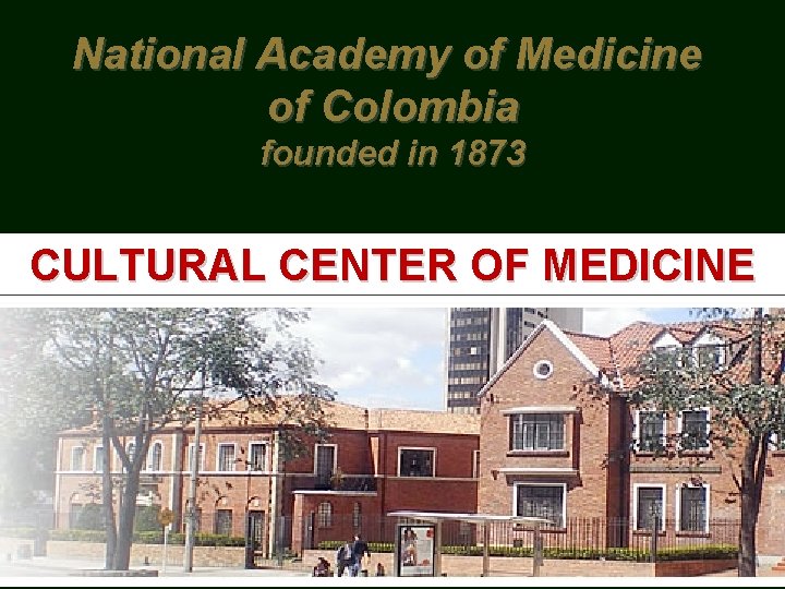 National Academy of Medicine of Colombia founded in 1873 CULTURAL CENTER OF MEDICINE 