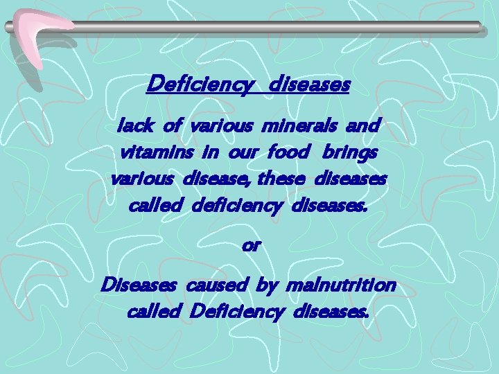 Deficiency diseases lack of various minerals and vitamins in our food brings various disease,