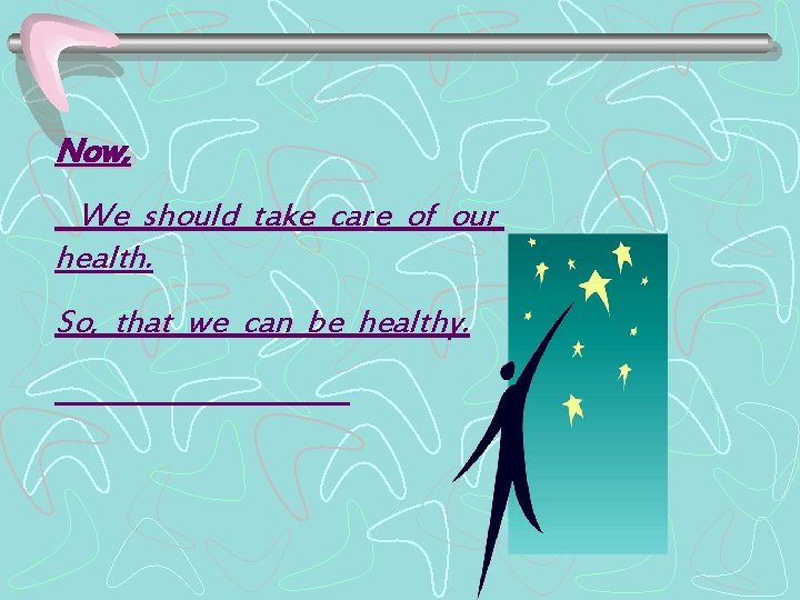 Now, We should take care of our health. So, that we can be healthy.