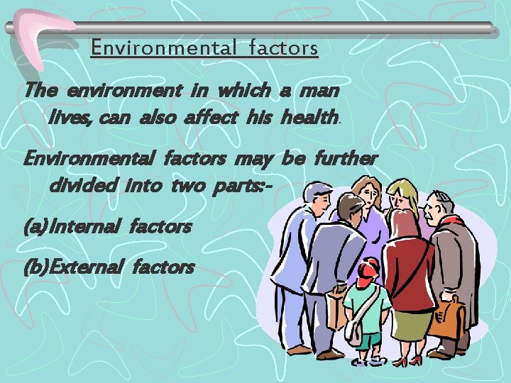 Environmental factors The environment in which a man lives, can also affect his health.