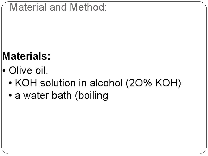Material and Method: Materials: • Olive oil. • KOH solution in alcohol (2 O%