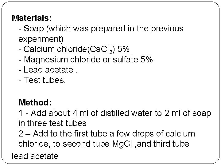 Materials: - Soap (which was prepared in the previous experiment) - Calcium chloride(Ca. Cl