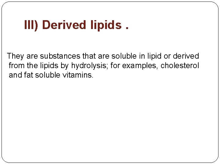 III) Derived lipids. They are substances that are soluble in lipid or derived from