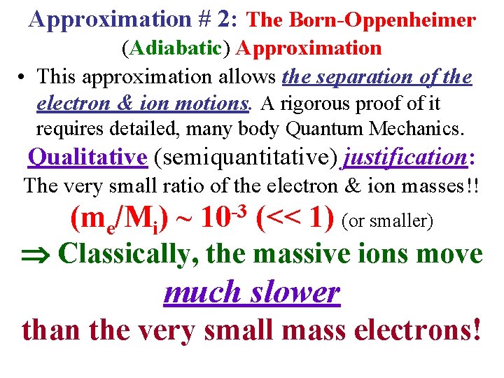 Approximation # 2: The Born-Oppenheimer (Adiabatic) Approximation • This approximation allows the separation of