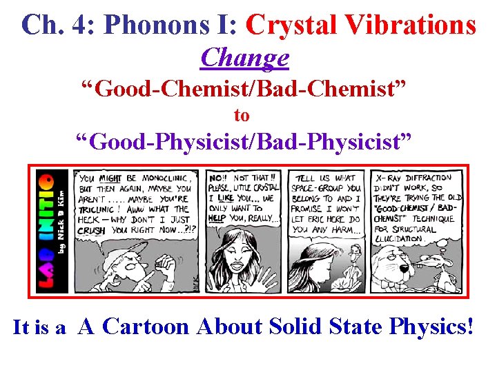 Ch. 4: Phonons I: Crystal Vibrations Change “Good-Chemist/Bad-Chemist” to “Good-Physicist/Bad-Physicist” It is a A