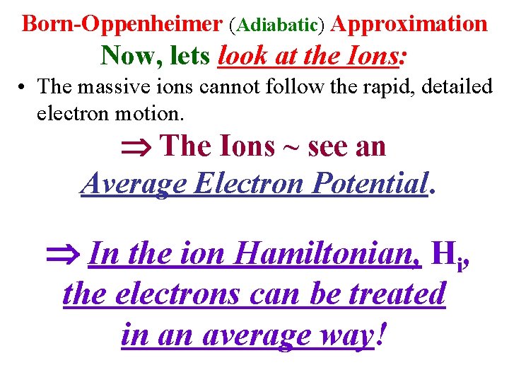 Born-Oppenheimer (Adiabatic) Approximation Now, lets look at the Ions: • The massive ions cannot