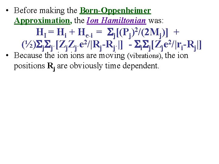  • Before making the Born-Oppenheimer Approximation, the Ion Hamiltonian was: HI = Hi