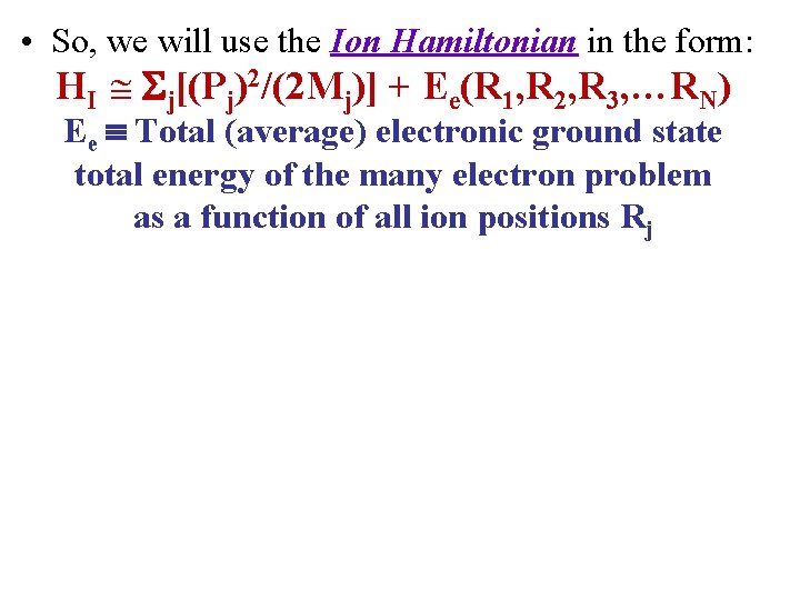  • So, we will use the Ion Hamiltonian in the form: HI j[(Pj)2/(2